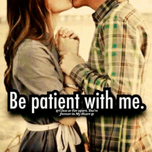 a man and woman kissing with the words be patient with me