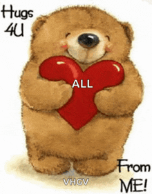 a teddy bear is holding a red heart and says hugs 4u all from me .