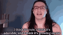 a man with long hair and glasses says i think it 's cute , i think it 's adorable