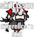 a cartoon character with the words `` skill issue difference in skill ''