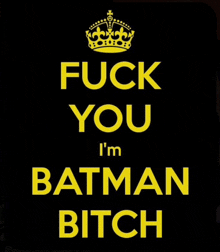 a black and yellow sign that says fuck you i 'm batman bitch