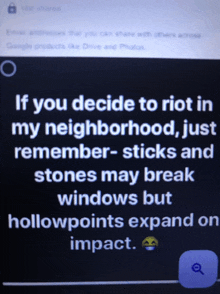 if you decide to riot in my neighborhood remember sticks and stones may break windows but hollowpoints expand on impact