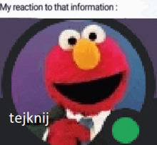 elmo is wearing a suit and tie and says my reaction to that information tejknij