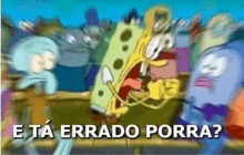 a cartoon of spongebob and squidward saying e ta errado porra