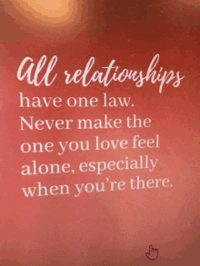 all relationships have one law never make the one you love feel alone especially when you re there