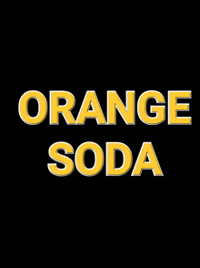 a black background with the word orange soda in yellow letters