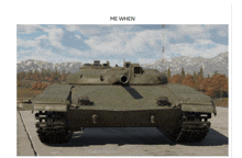 a picture of a tank with the words " me when " above it