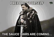 a man in a fur cape is holding a sword and says " prepare yourself the sauce wars are coming "