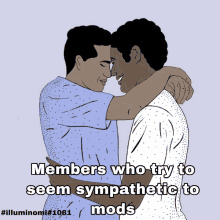 a drawing of two men hugging with the caption " members who try to seem sympathetic to mods "