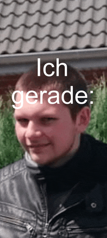 a man wearing a leather jacket is standing in front of a roof with the words ich gerade above him