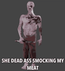 a drawing of a zombie with the words she dead ass smocking my meat