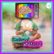 a poster with a child sitting in a lotus position with a tv on his head and the words " profound whatever "