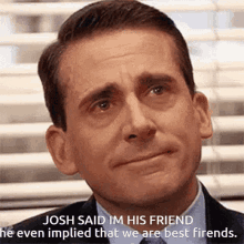 a close up of a man 's face with a caption that says josh said im his friend he even implied that we are best friends