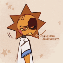 a drawing of a sun with the words xturns head aggressivelyx on it