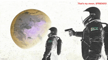 two astronauts are standing in front of a planet with the words that 's my moon $friendo on the bottom