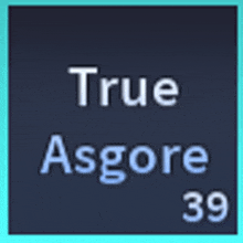 a blue and white sign that says true asgore 39 on it