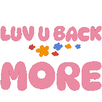 a poster that says " luv u back more " with flowers in the background