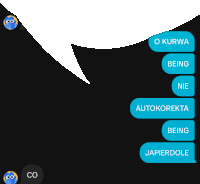 a black background with a speech bubble that says " o kurwa being nie autokorekta being japierdole "