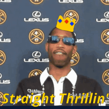 a man wearing sunglasses and a crown says straight thrilling