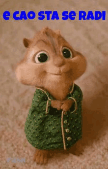 a cartoon chipmunk wearing a green pajama top with the words " e cao sta se radi " on the bottom