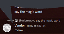 a screenshot of a tweet from @microwave saying the magic word vandor today at 3:25 pm meow