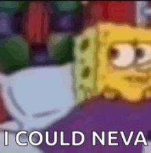 a cartoon of spongebob saying `` i could neva ''