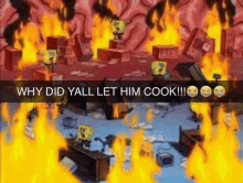 why did yall let him cook written on a picture of spongebob on fire