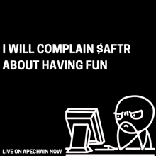 a cartoon of a man sitting in front of a computer with the words " i will complain saftr about having fun "