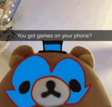 a stuffed animal with a top hat and sunglasses says " you got games on your phone ? "