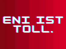 a red background with the words " eni ist toll "