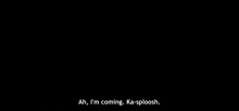 a black background with the words `` ah , i 'm coming . ''