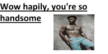 a picture of a shirtless man with the words wow hapily you 're so handsome above him