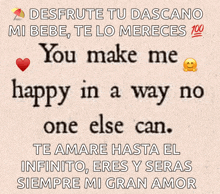 a message in spanish that says desfruta tu dascano mi bebe te lo mereces 100 you make me happy in a way no one else can