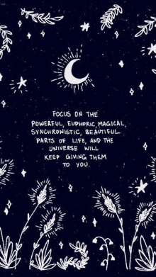 a poster that says focus on the powerful euphoric magical synchronistic beautiful parts of life the universe will keep giving them to you