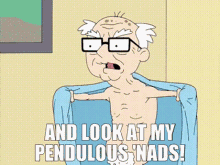 a cartoon of an old man with glasses says " and look at my pendulum nads "