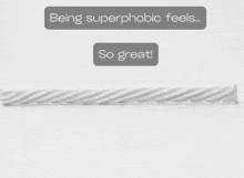 a sign that says " being superphobic feels ... so great "