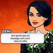 a cartoon of a woman with a speech bubble that says demi tem gente que so sossega com uma faca no olho