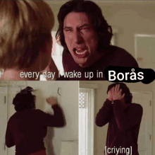 a meme of a man yelling at another man with the caption every day i wake up in boras crying