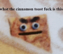 a picture of a cinnamon toast with an angry face .