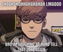 a cartoon of a man with glasses and the words " bro im laughing so hard tell that joke again " on the bottom