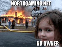 a little girl stands in front of a burning house with the words northgaming.net ng owner written on the bottom