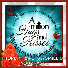 a greeting card that says for you a million hugs and kisses i hope this puts a smile on your face