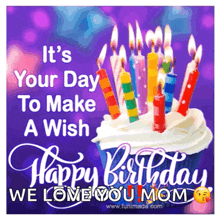 a birthday card with a cupcake and candles that says it 's your day to make a wish we love you mom