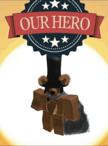 a picture of a teddy bear wearing a top hat with the words " our hero " above it