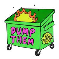 a green dumpster with the words " dump them " written on it