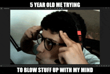 a picture of a man with glasses and headphones with the caption 5 year old me trying