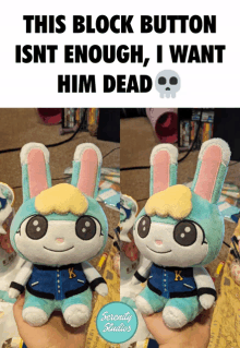 a person holding a stuffed animal with the words " this block button isn t enough i want him dead "