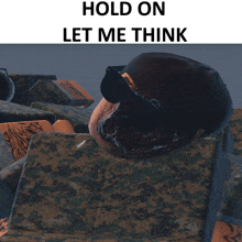 a picture of a soldier with the words hold on let me think on the bottom