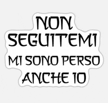 a sticker that says ' non seguitemi mi sono presso anche 10 ' on it