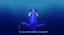 do you wanna build a snowman ? is the question being asked by dory in the movie finding dory .